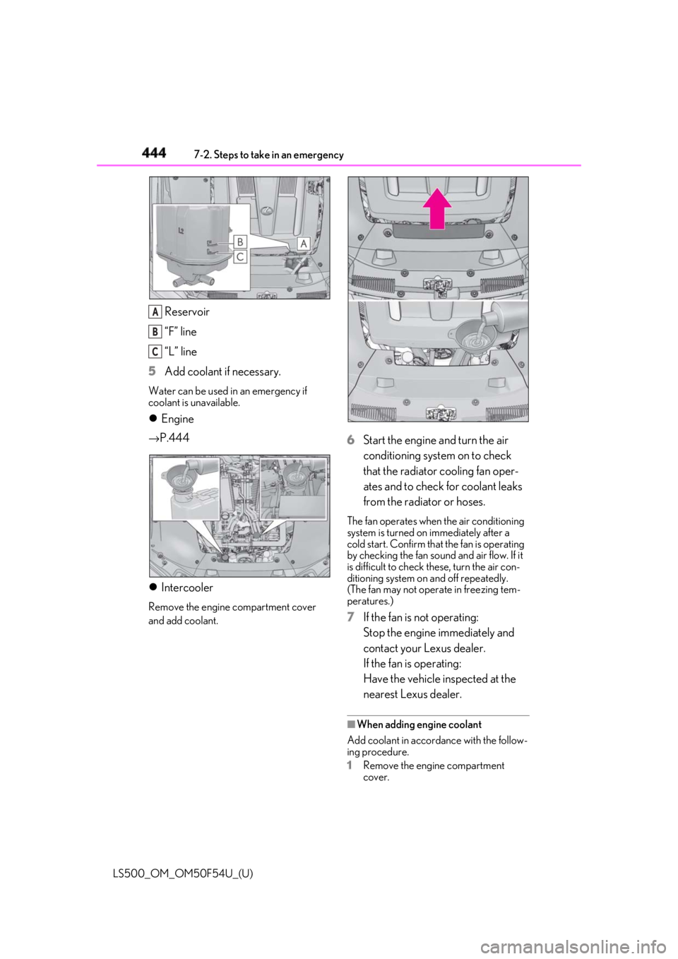 LEXUS LS500 2018 Owners Manual 444 7-2. Steps to take in an emergency
LS500_OM_OM50F54U_(U) Reservoir
“F” line
“L” line
5 Add coolant if necessary.Water can be used in an emergency if
coolant is unavailable.
Engine → LEXUS LS500 2018 Owners Manual 444 7-2. Steps to take in an emergency
LS500_OM_OM50F54U_(U) Reservoir
“F” line
“L” line
5 Add coolant if necessary.Water can be used in an emergency if
coolant is unavailable.
Engine →