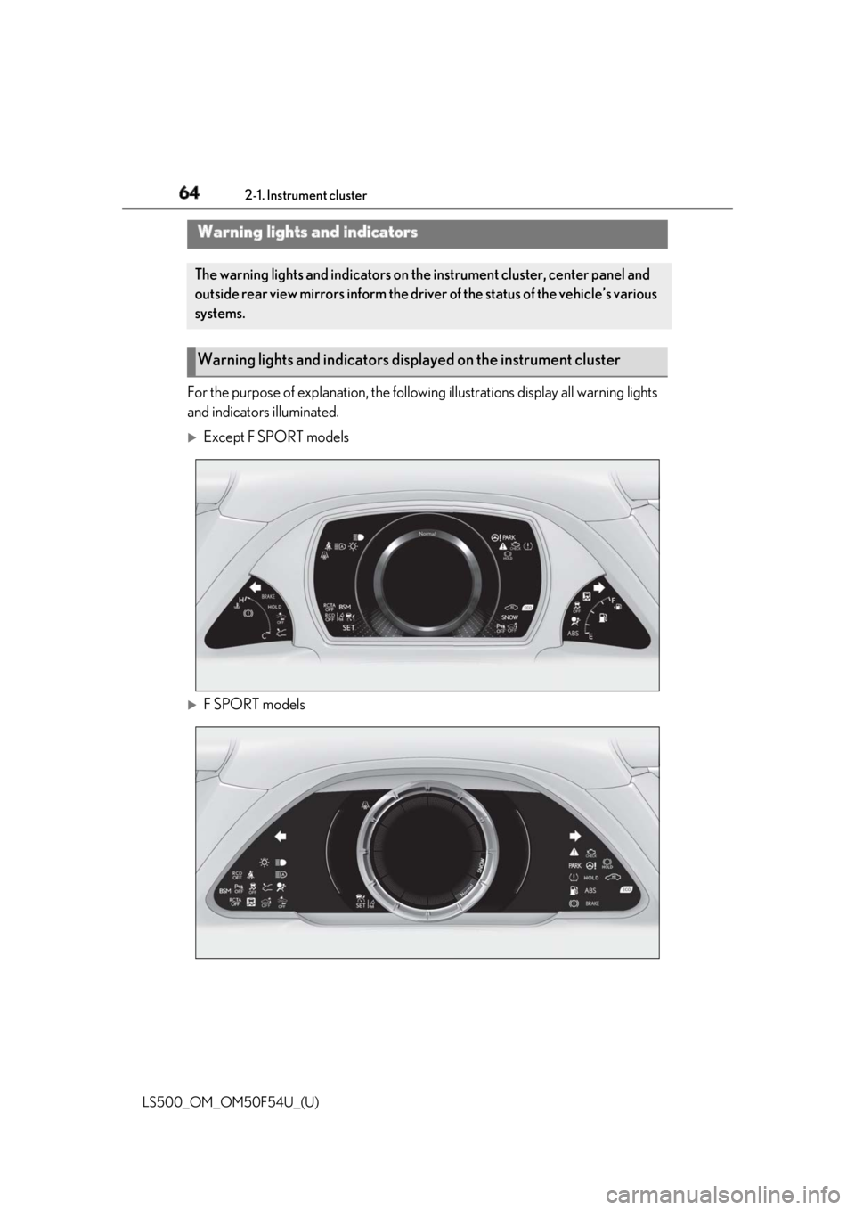 LEXUS LS500 2018 Repair Manual 64 2-1. Instrument cluster
LS500_OM_OM50F54U_(U) 2-1.Instrument cluster
For the purpose of explanatio n, the following illustrations display all warning lights 
and indicators illuminated. 
Except 