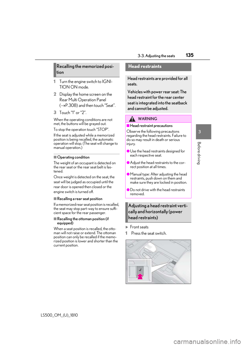 LEXUS LS500 2019  Owners Manual 1353-3. Adjusting the seats
LS500_OM_(U)_1810 3
Before driving 1 Turn the engine switch to IGNI-
TION ON mode.
2 Display the home screen on the 
Rear Multi Operation Panel 
(  P.308) and then touch