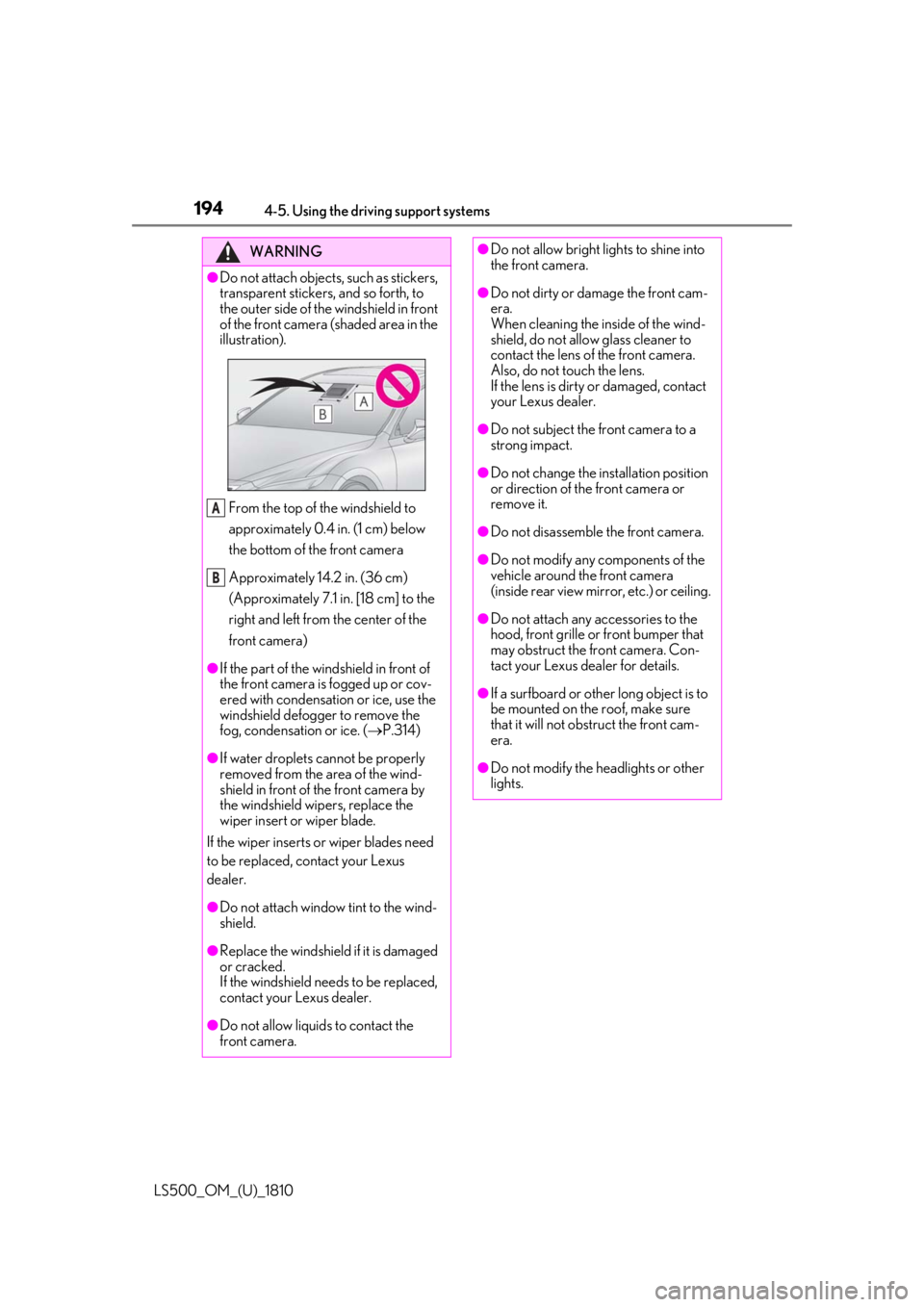 LEXUS LS500 2019  Owners Manual 194 4-5. Using the driving support systems
LS500_OM_(U)_1810 WARNING●
Do not attach objects, such as stickers, 
transparent stickers, and so forth, to 
the outer side of the windshield in front 
of 