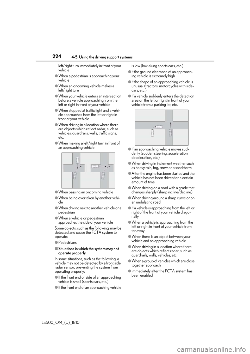LEXUS LS500 2019  Owners Manual 224 4-5. Using the driving support systems
LS500_OM_(U)_1810 left/right turn immediat ely in front of your 
vehicle●
When a pedestrian is approaching your 
vehicle●
When an oncoming vehicle makes 