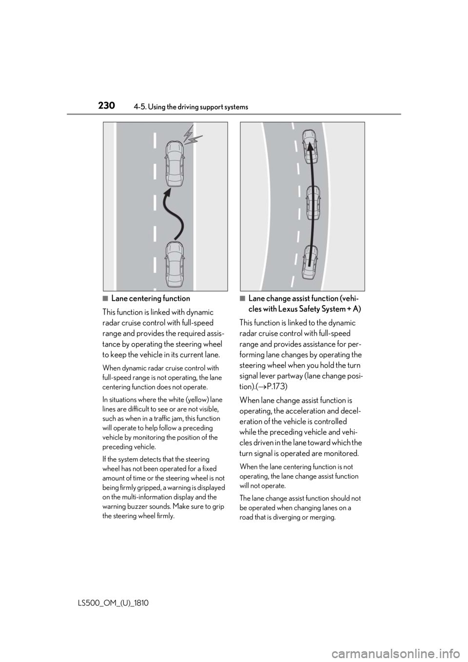 LEXUS LS500 2019  Owners Manual 230 4-5. Using the driving support systems
LS500_OM_(U)_1810 ■
Lane centering function
This function is linked with dynamic 
radar cruise control with full-speed 
range and provides the required ass