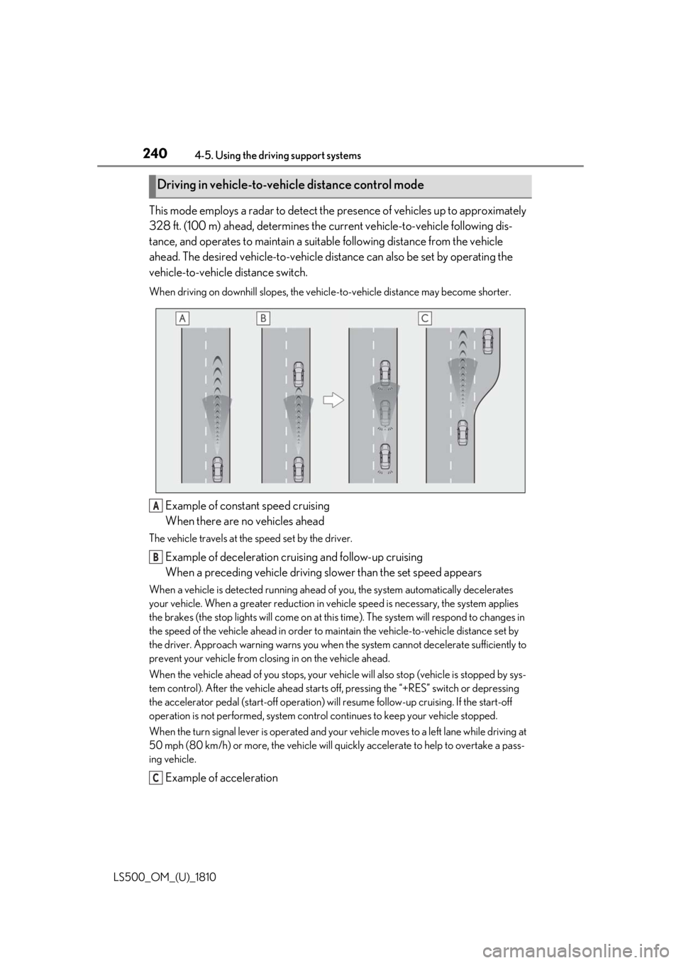 LEXUS LS500 2019 Owners Manual 240 4-5. Using the driving support systems
LS500_OM_(U)_1810 This mode employs a radar to detect the pr esence of vehicles up to approximately
328 ft. (100 m) ahead, determines the cu rrent vehicle-t LEXUS LS500 2019 Owners Manual 240 4-5. Using the driving support systems
LS500_OM_(U)_1810 This mode employs a radar to detect the pr esence of vehicles up to approximately
328 ft. (100 m) ahead, determines the cu rrent vehicle-t