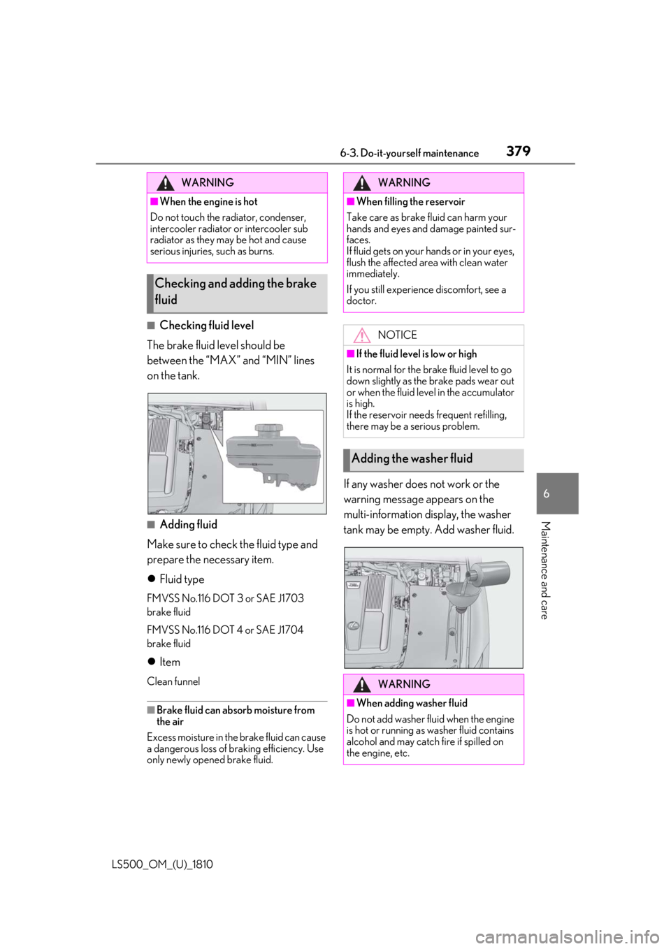 LEXUS LS500 2019 Owners Manual 3796-3. Do-it-yourself maintenance
LS500_OM_(U)_1810 6
Maintenance and care ■
Checking fluid level
The brake fluid level should be
between the “MAX” and “MIN” lines
on the tank.
■
Adding LEXUS LS500 2019 Owners Manual 3796-3. Do-it-yourself maintenance
LS500_OM_(U)_1810 6
Maintenance and care ■
Checking fluid level
The brake fluid level should be
between the “MAX” and “MIN” lines
on the tank.
■
Adding