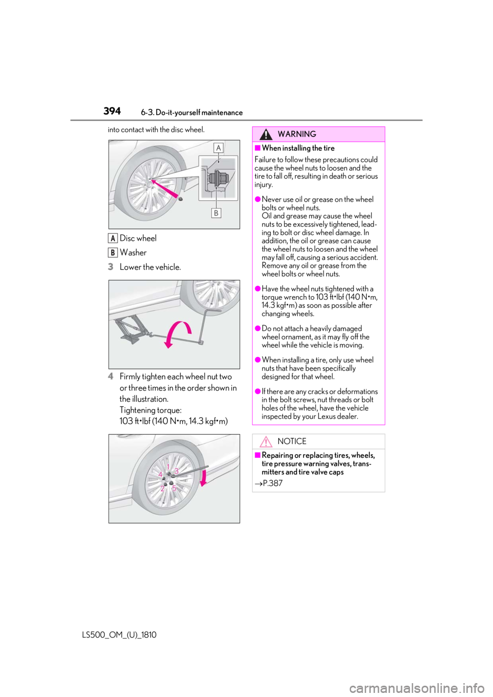 LEXUS LS500 2019 Owners Manual 394 6-3. Do-it-yourself maintenance
LS500_OM_(U)_1810 into contact with the disc wheel.
Disc wheel
Washer
3 Lower the vehicle.
4 Firmly tighten each wheel nut two
or three times in the order shown in LEXUS LS500 2019 Owners Manual 394 6-3. Do-it-yourself maintenance
LS500_OM_(U)_1810 into contact with the disc wheel.
Disc wheel
Washer
3 Lower the vehicle.
4 Firmly tighten each wheel nut two
or three times in the order shown in