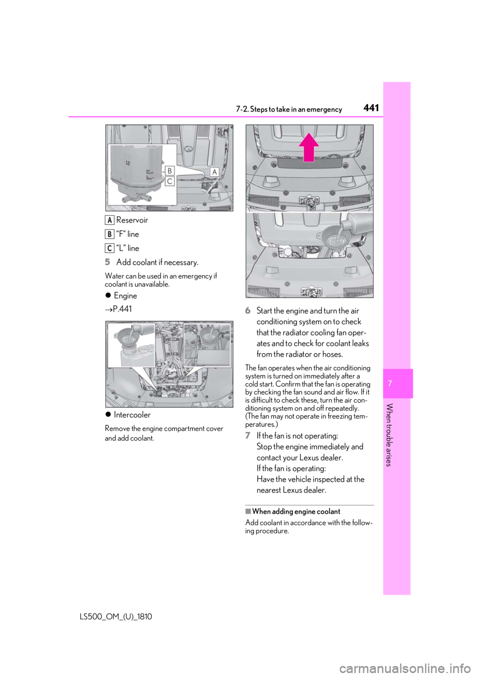 LEXUS LS500 2019 Owners Manual 4417-2. Steps to take in an emergency
LS500_OM_(U)_1810 7
When trouble arises Reservoir
“F” line
“L” line
5 Add coolant if necessary.Water can be used in an emergency if
coolant is unavailabl LEXUS LS500 2019 Owners Manual 4417-2. Steps to take in an emergency
LS500_OM_(U)_1810 7
When trouble arises Reservoir
“F” line
“L” line
5 Add coolant if necessary.Water can be used in an emergency if
coolant is unavailabl