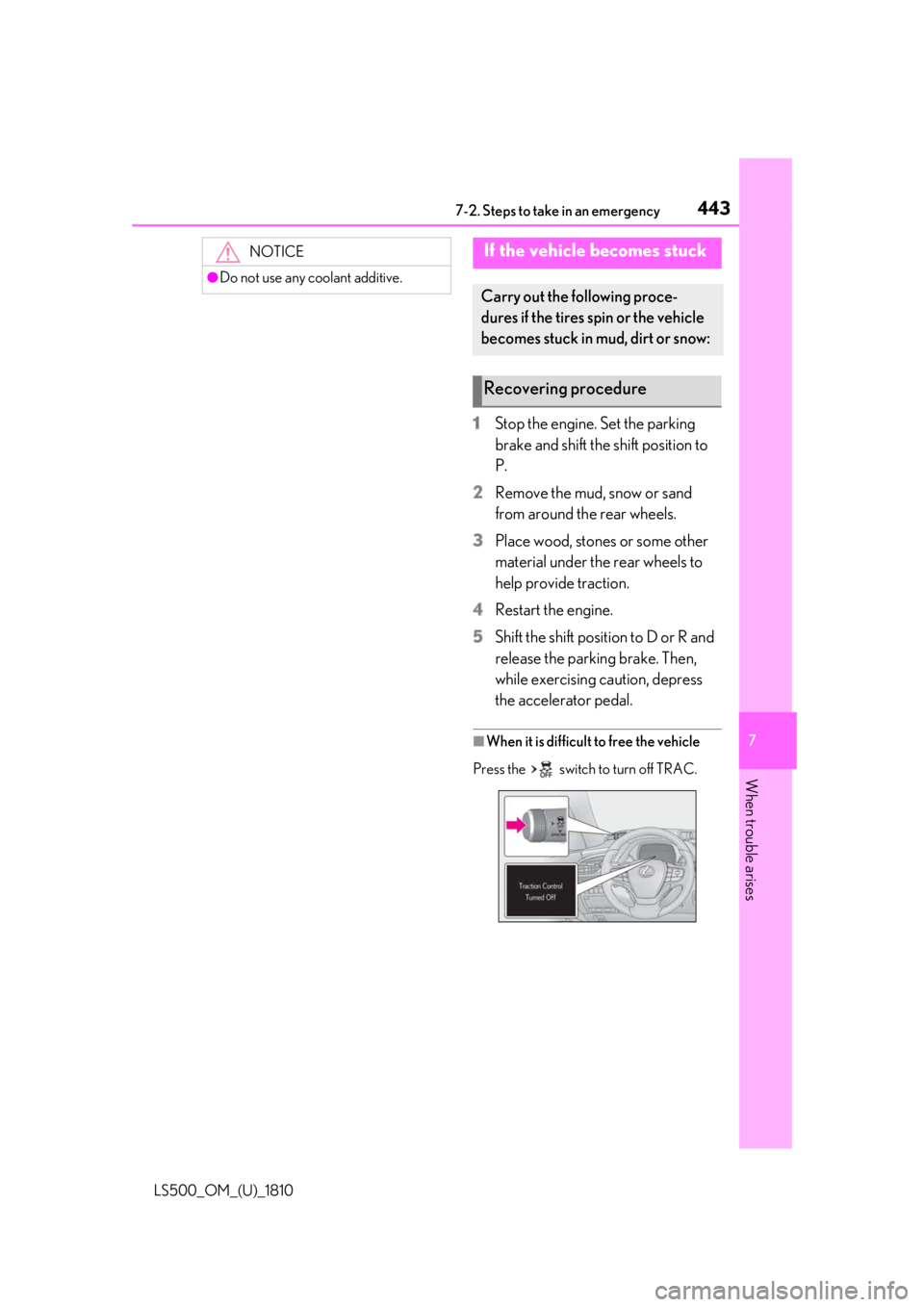 LEXUS LS500 2019 Owners Manual 4437-2. Steps to take in an emergency
LS500_OM_(U)_1810 7
When trouble arises 1 Stop the engine. Set the parking
brake and shift the shift position to
P.
2 Remove the mud, snow or sand
from around LEXUS LS500 2019 Owners Manual 4437-2. Steps to take in an emergency
LS500_OM_(U)_1810 7
When trouble arises 1 Stop the engine. Set the parking
brake and shift the shift position to
P.
2 Remove the mud, snow or sand
from around