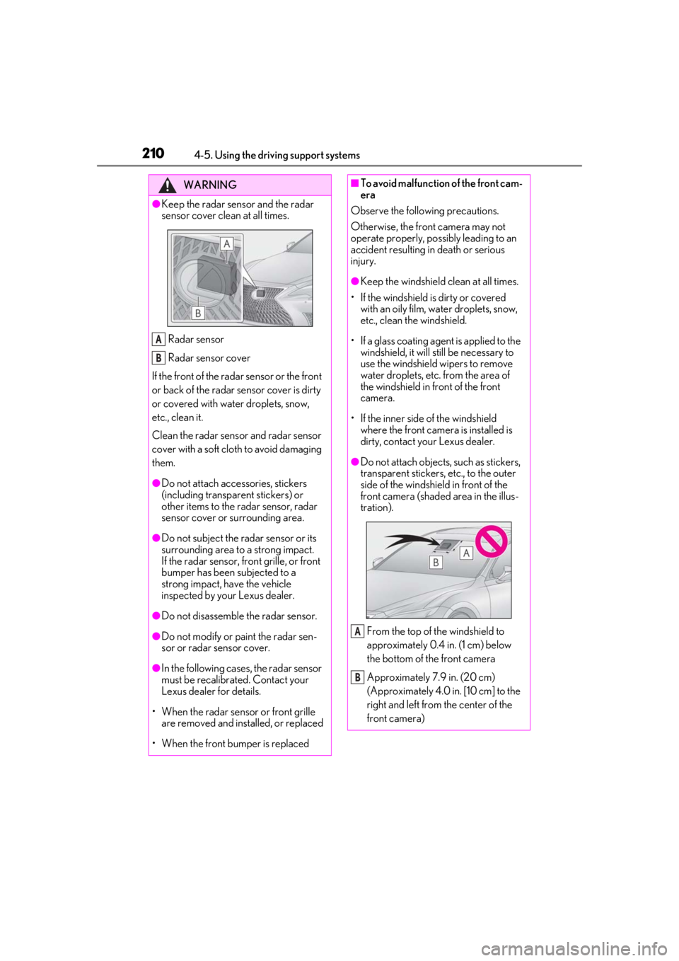 LEXUS LS500 2021 Owners Manual 2104-5. Using the driving support systems
WARNING
●Keep the radar sensor and the radar
sensor cover clean at all times.
Radar sensor
Radar sensor cover
If the front of the rada r sensor or the fron LEXUS LS500 2021 Owners Manual 2104-5. Using the driving support systems
WARNING
●Keep the radar sensor and the radar
sensor cover clean at all times.
Radar sensor
Radar sensor cover
If the front of the rada r sensor or the fron