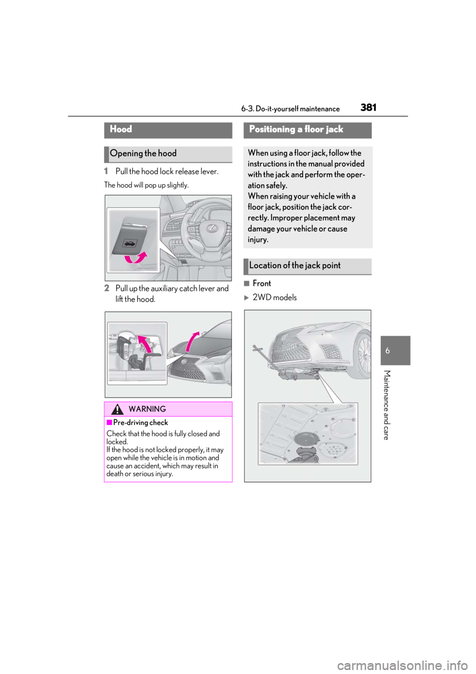 LEXUS LS500 2021 Owners Manual 3816-3. Do-it-yourself maintenance
6
Maintenance and care
1Pull the hood lock release lever.
The hood will pop up slightly.
2Pull up the auxiliary catch lever and
lift the hood.■Front
2WD models LEXUS LS500 2021 Owners Manual 3816-3. Do-it-yourself maintenance
6
Maintenance and care
1Pull the hood lock release lever.
The hood will pop up slightly.
2Pull up the auxiliary catch lever and
lift the hood.■Front
2WD models