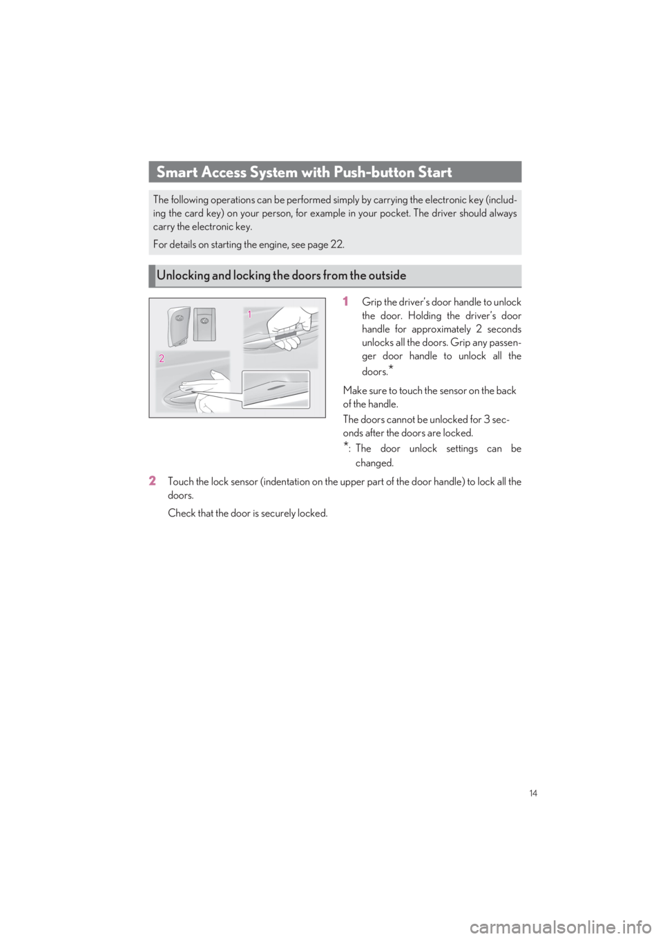 LEXUS LS500 2022 User Guide 14
LS500_QG_U
1Grip the driver’s door handle to unlock 
the door. Holding the driver’s door 
handle for approximately 2 seconds
unlocks all the doors. Grip any passen-
ger door handle to unlock al