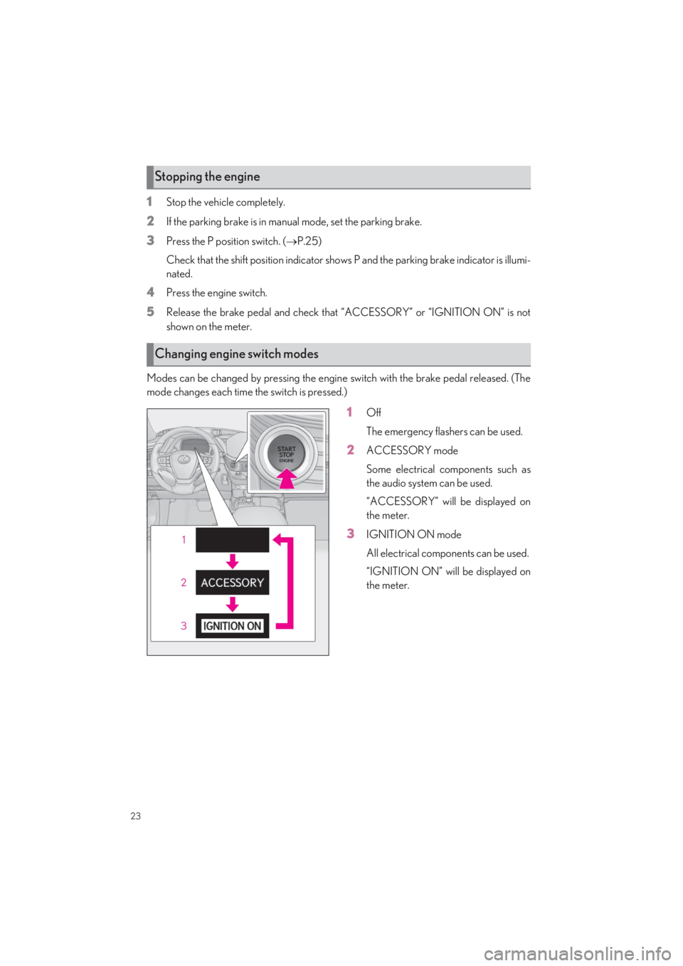 LEXUS LS500 2022 Owners Manual 23
LS500_QG_U
1Stop the vehicle completely.
2If the parking brake is in manual mode, set the parking brake.
3Press the P position switch. (P.25) 
Check that the shift position indicator shows  P an