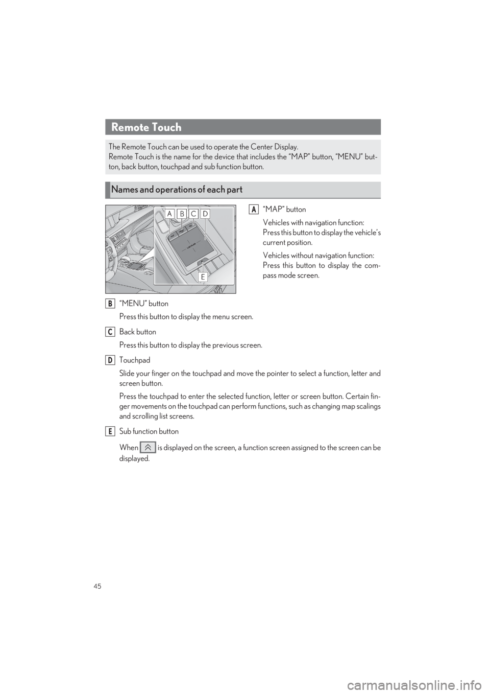 LEXUS LS500 2022 Service Manual 45
LS500_QG_U
Driving Comfort
“MAP” button 
Vehicles with navigation function: 
Press this button to display the vehicle’s
current position. 
Vehicles without navigation function: 
Press this bu