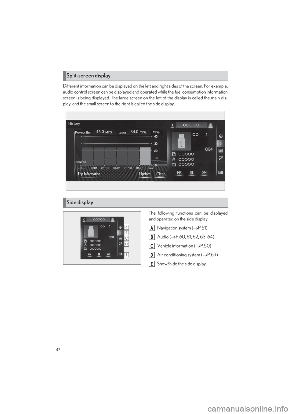 LEXUS LS500 2022 Service Manual 47
LS500_QG_U
Different information can be displayed on the left and right sides of the screen. For example, 
audio control screen can be displayed and oper ated while the fuel consumption information