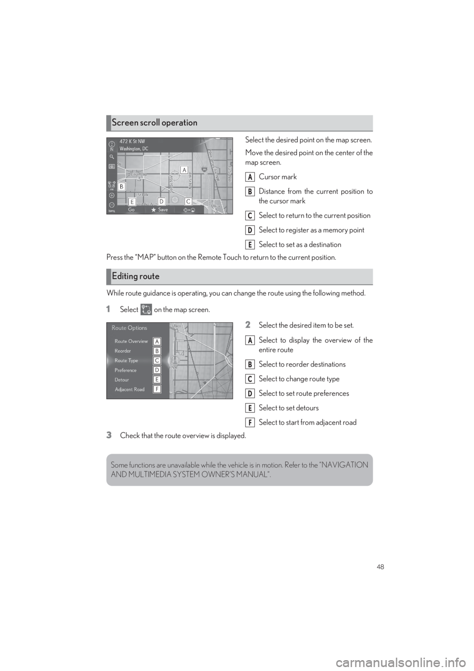LEXUS LS500 2022 Service Manual 48
LS500_QG_U
Select the desired point on the map screen. 
Move the desired point on the center of the 
map screen. 
Cursor mark
Distance from the current position to 
the cursor mark 
Select to retur