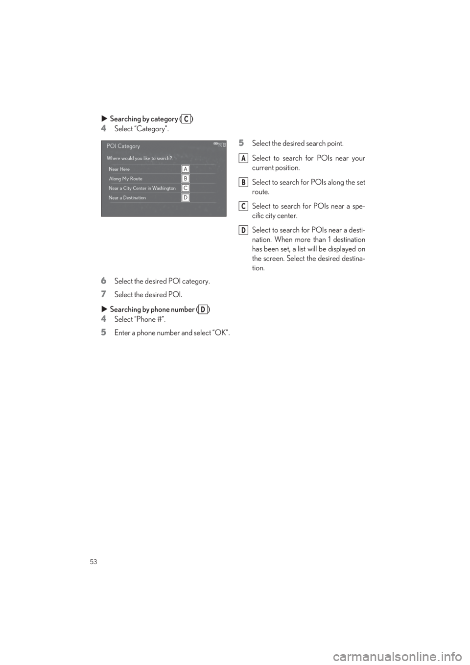 LEXUS LS500 2022 Workshop Manual 53
LS500_QG_U
Searching by category ( )
4Select “Category”.
5Select the desired search point. 
Select to search for POIs near your 
current position. 
Select to search for POIs along the set 
r