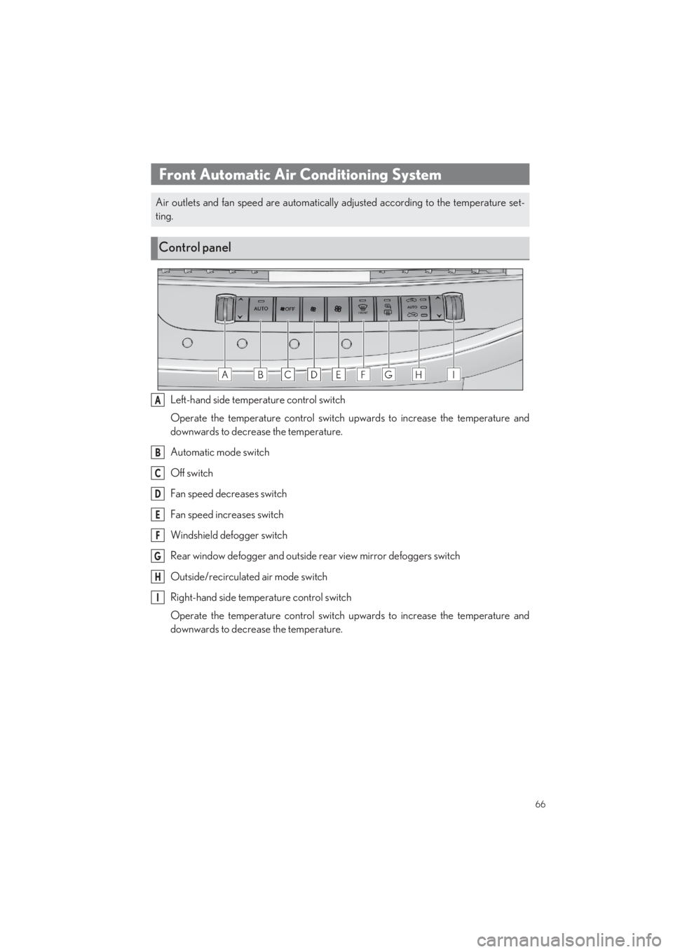 LEXUS LS500 2022 Repair Manual 66
LS500_QG_U
Left-hand side temperature control switch 
Operate the temperature control switch upwards to increase the temperature and 
downwards to decrease the temperature. 
Automatic mode switch 
