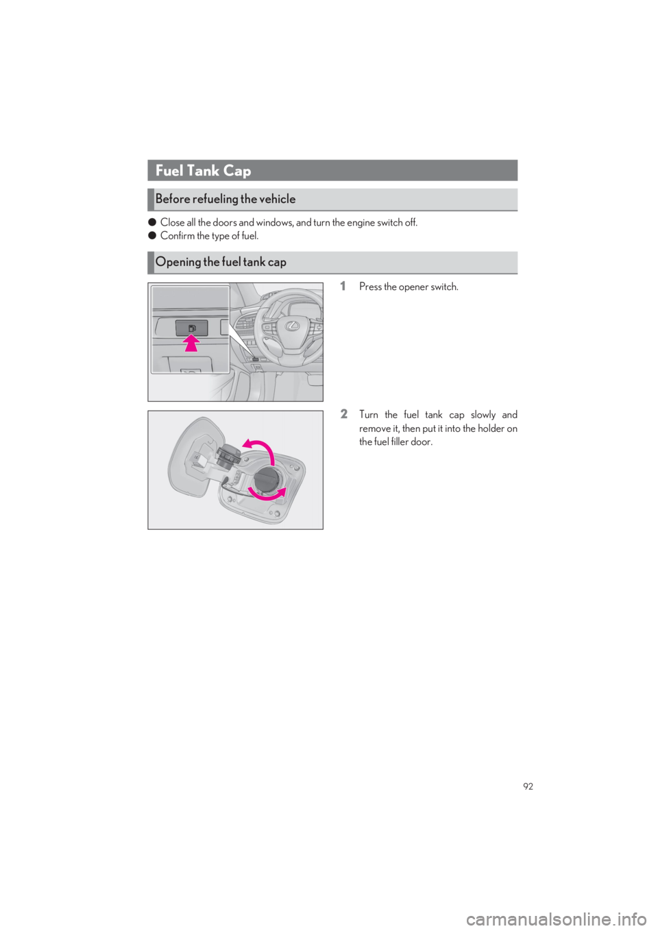 LEXUS LS500 2022  Owners Manual 92
LS500_QG_U
●Close all the doors and windows, and turn the engine switch off. 
● Confirm the type of fuel.
1Press the opener switch.
2Turn the fuel tank cap slowly and 
remove it, then put it in