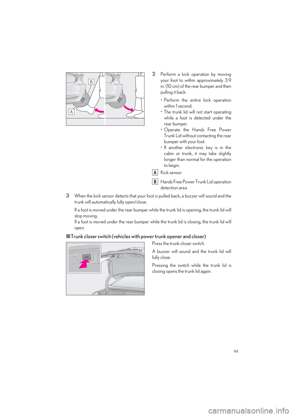 LEXUS LS500 2022  Owners Manual 94
LS500_QG_U
2Perform a kick operation by moving 
your foot to within approximately 3.9 
in. (10 cm) of the rear bumper and then
pulling it back. 
• Perform the entire kick operation 
within 1 seco