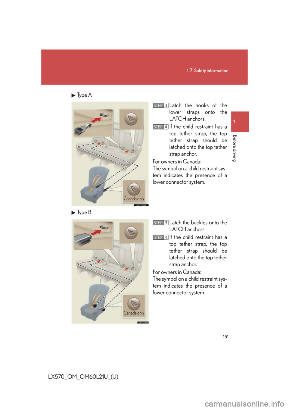 LEXUS LX570 2014  Owners Manual 1511-7. Safety information
1
Before driving
LX570_OM_OM60L21U_(U) Type A
Latch the hooks of the
lower straps onto the
LATCH anchors. 
If the child restraint has a
top tether strap, the top
tether stra