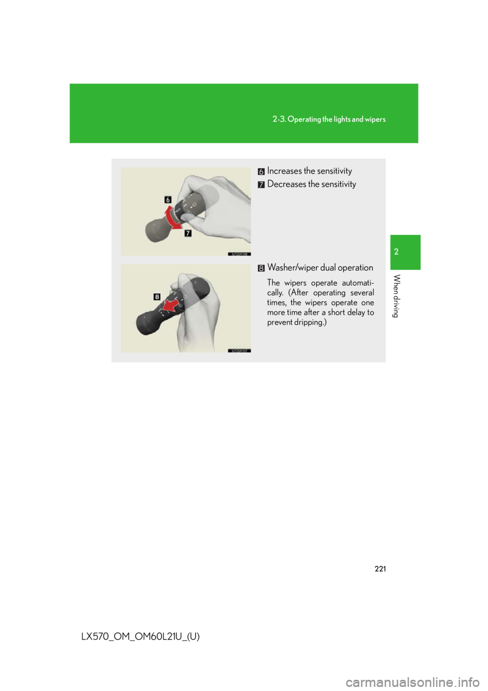 LEXUS LX570 2014  Owners Manual 2212-3. Operating the lights and wipers
2
When driving
LX570_OM_OM60L21U_(U) Increases the sensitivity
Decreases the sensitivity
Washer/wiper dual operation The wipers operate automati-
cally. (After 