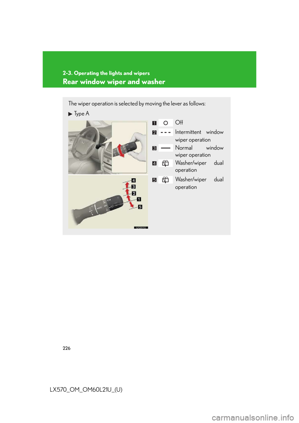 LEXUS LX570 2014  Owners Manual 2262-3. Operating the lights and wipers
LX570_OM_OM60L21U_(U) Rear window wiper and washer The wiper operation is selected by moving the lever as follows:
Type A
Off
Intermittent window
wiper operatio