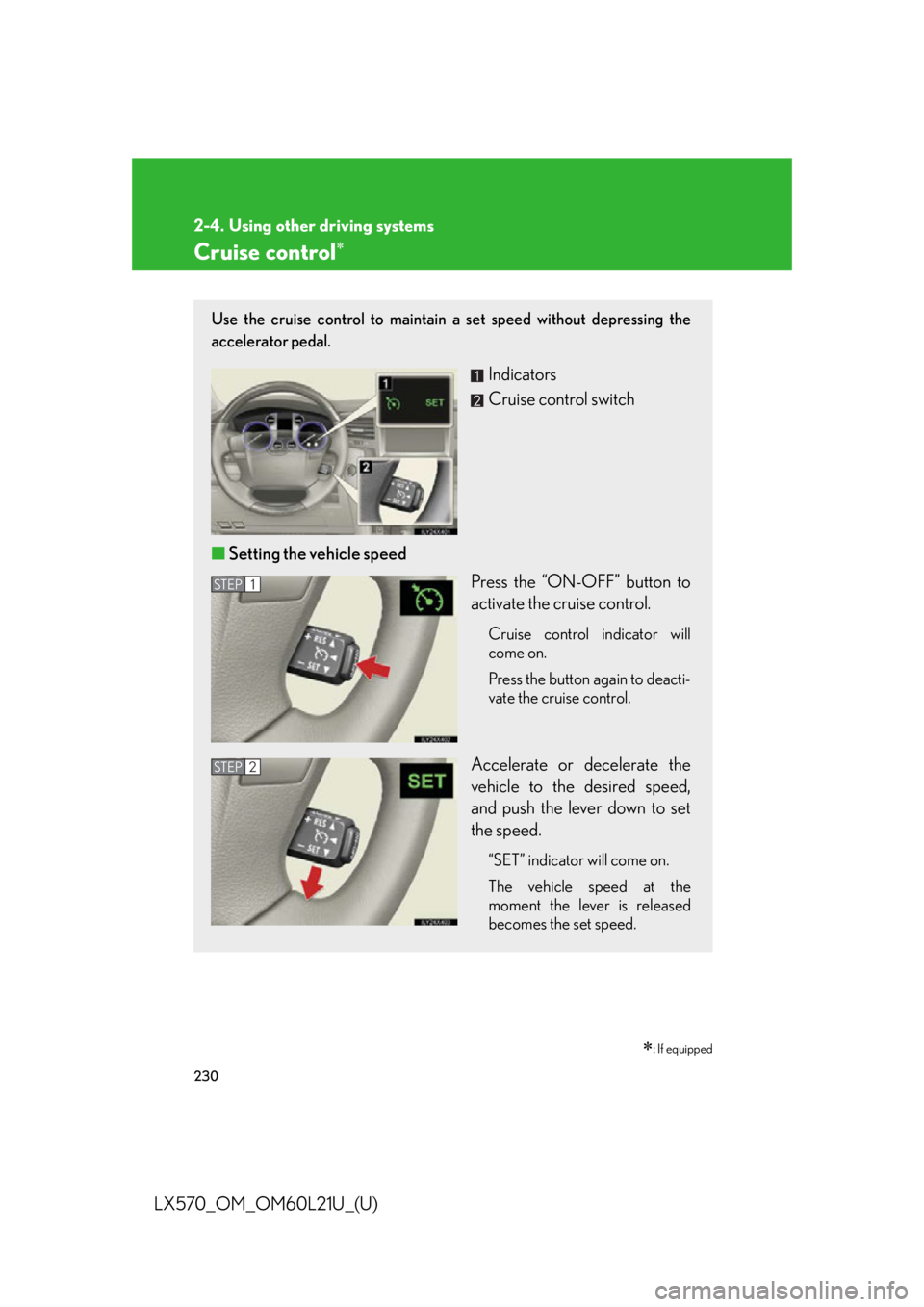 LEXUS LX570 2014  Owners Manual 230
LX570_OM_OM60L21U_(U) 2-4. Using other driving systems
Cruise control 
 : If equippedUse the cruise control to maintain a set speed without depressing the
accelerator pedal.
Indicators
Cruis