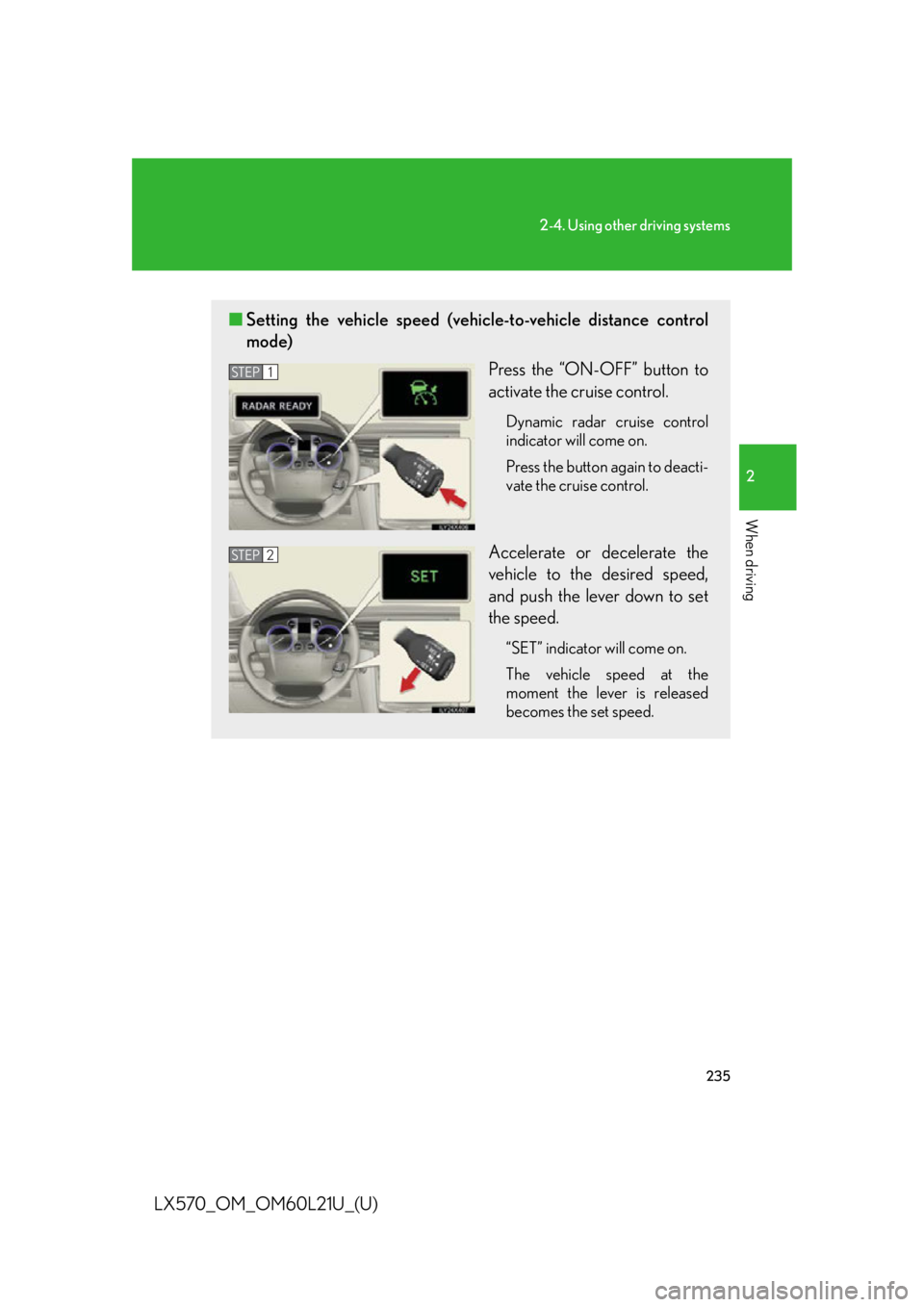 LEXUS LX570 2014 Owners Manual 2352-4. Using other driving systems
2
When driving
LX570_OM_OM60L21U_(U) ■ Setting the vehicle speed (vehicle-to-vehicle distance control
mode)
Press the “ON-OFF” button to
activate the cruise c LEXUS LX570 2014 Owners Manual 2352-4. Using other driving systems
2
When driving
LX570_OM_OM60L21U_(U) ■ Setting the vehicle speed (vehicle-to-vehicle distance control
mode)
Press the “ON-OFF” button to
activate the cruise c
