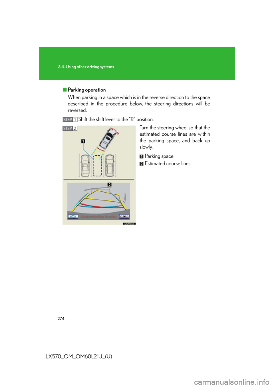 LEXUS LX570 2014  Owners Manual 2742-4. Using other driving systems
LX570_OM_OM60L21U_(U) ■ Parking operation
When parking in a spac e which is in the reverse  direction to the space
described in the procedure below, the steering 