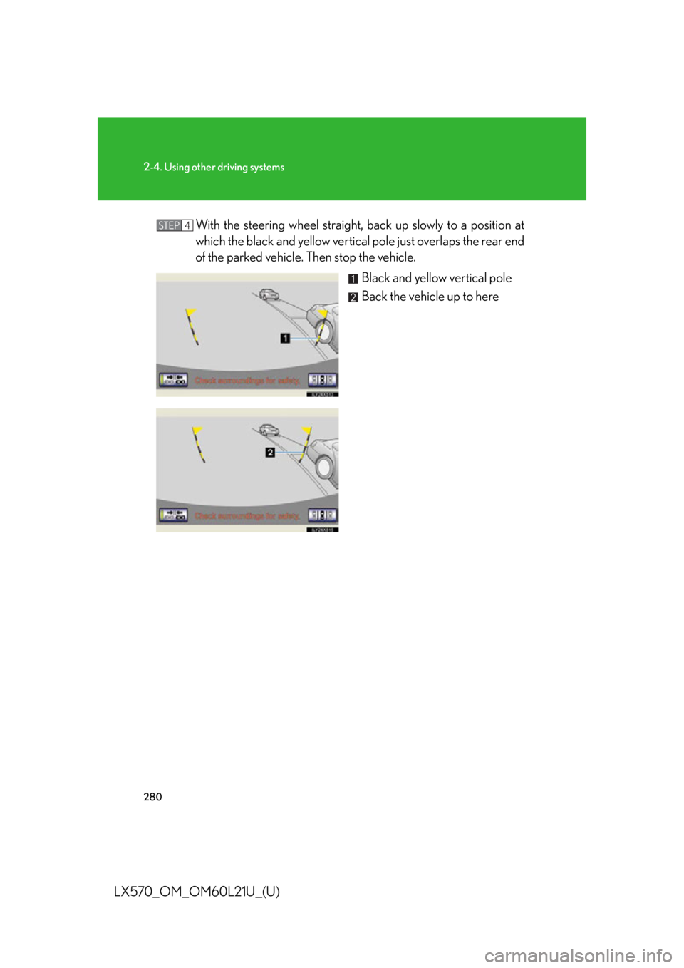 LEXUS LX570 2014  Owners Manual 2802-4. Using other driving systems
LX570_OM_OM60L21U_(U) With the steering wheel straight,  back up slowly  to a position at
which the black and yellow vertical pole just overlaps the rear end
of the
