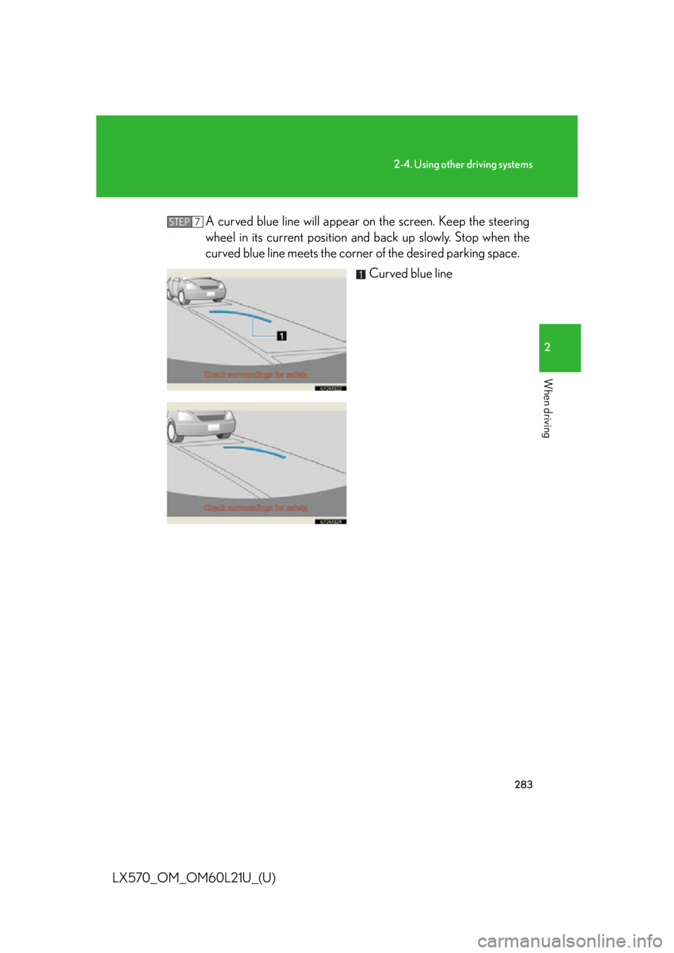 LEXUS LX570 2014  Owners Manual 2832-4. Using other driving systems
2
When driving
LX570_OM_OM60L21U_(U) A curved blue line will appear on the screen. Keep the steering
wheel in its current position and back up slowly. Stop when the