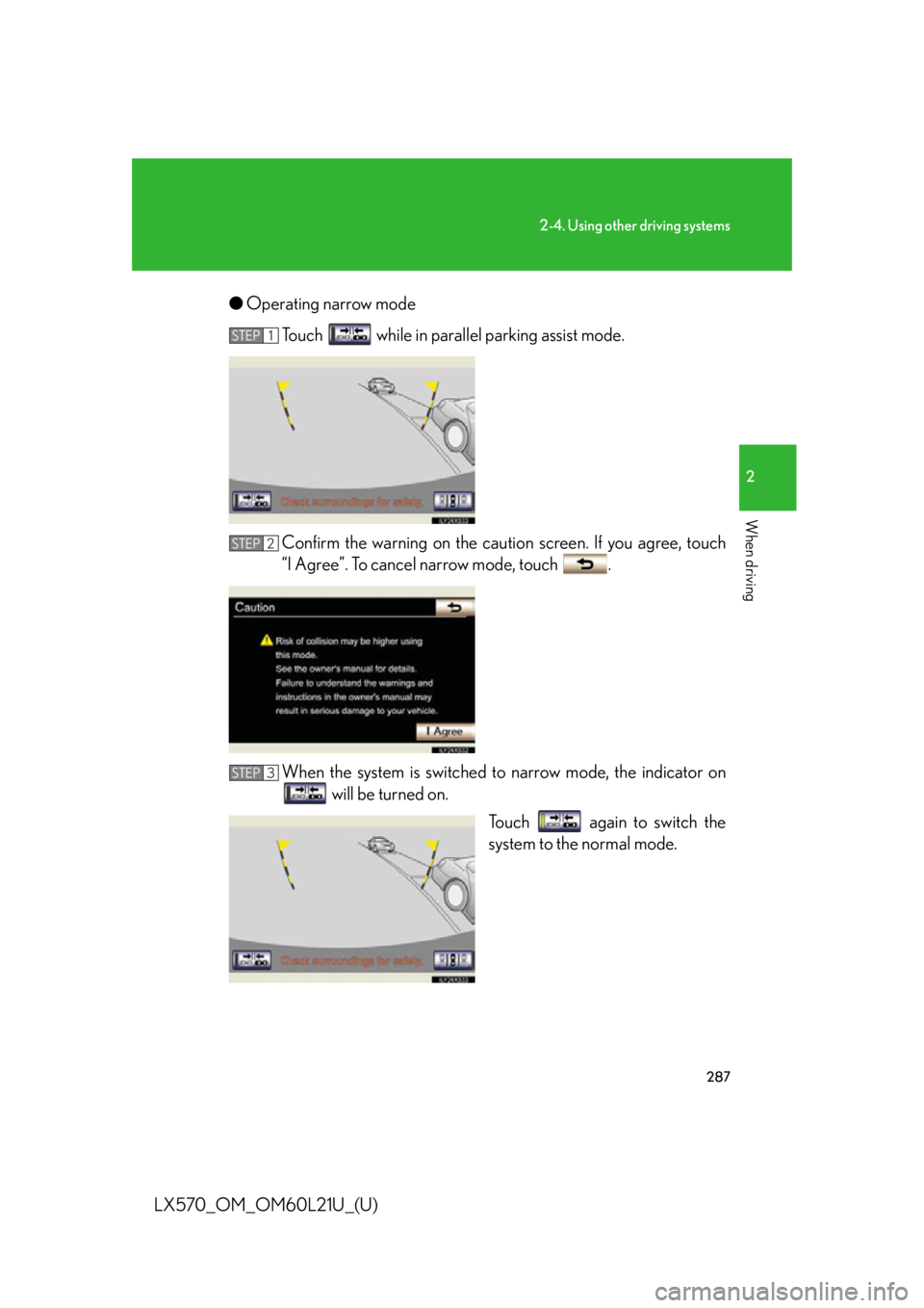 LEXUS LX570 2014  Owners Manual 2872-4. Using other driving systems
2
When driving
LX570_OM_OM60L21U_(U) ● Operating narrow mode
Touch   while in parall el parking assist mode.
Confirm the warning on the cautio n screen. If you ag