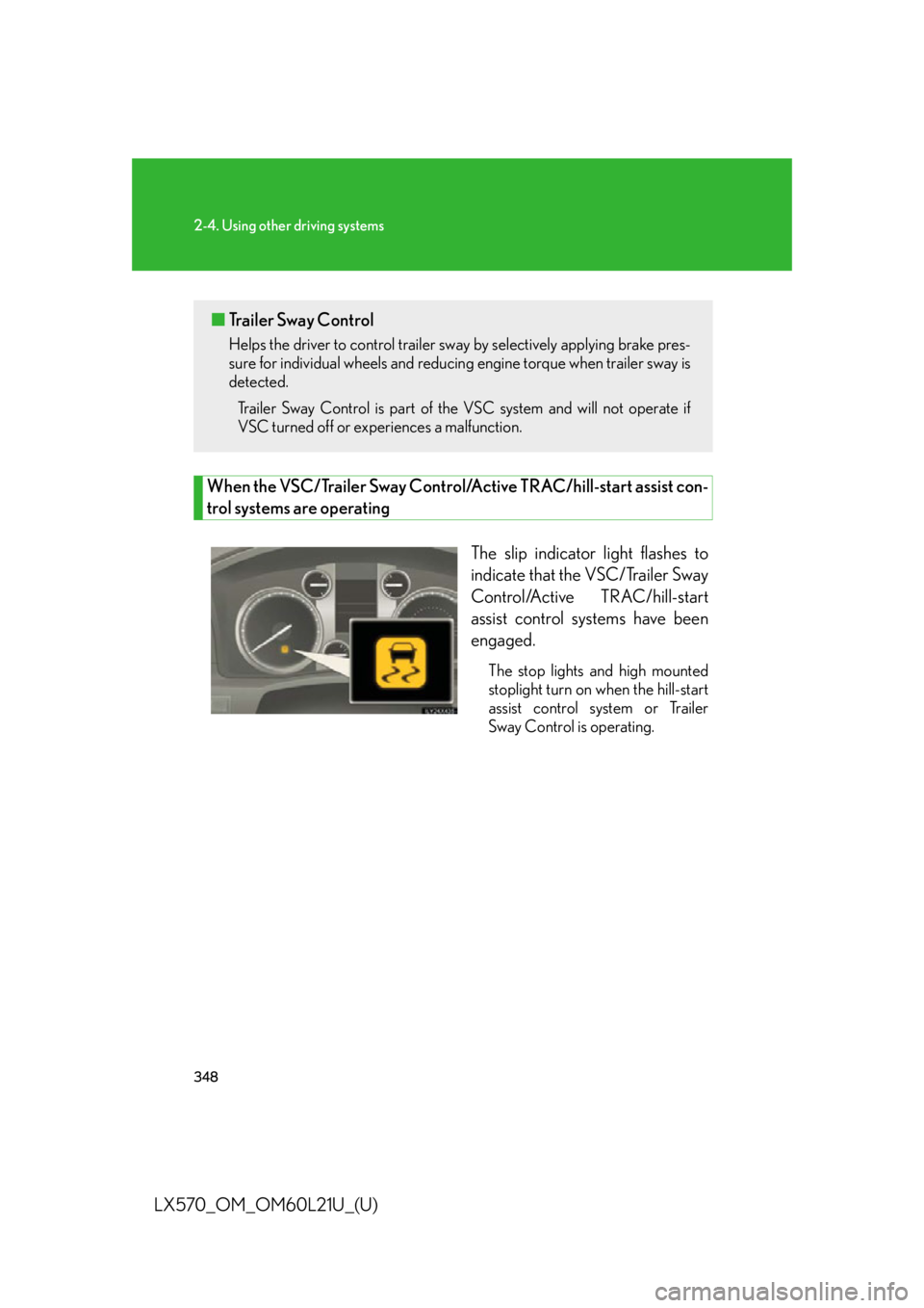 LEXUS LX570 2014 Owners Manual 3482-4. Using other driving systems
LX570_OM_OM60L21U_(U) When the VSC/Trailer Sway Control/ Active TRAC/hill-start assist con-
trol systems are operating
The slip indicator light flashes to
indicate LEXUS LX570 2014 Owners Manual 3482-4. Using other driving systems
LX570_OM_OM60L21U_(U) When the VSC/Trailer Sway Control/ Active TRAC/hill-start assist con-
trol systems are operating
The slip indicator light flashes to
indicate