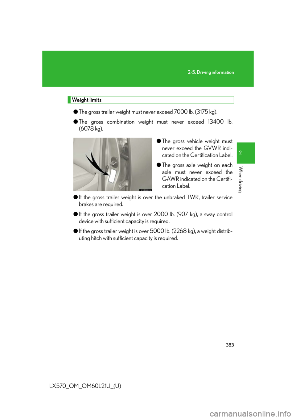 LEXUS LX570 2014  Owners Manual 3832-5. Driving information
2
When driving
LX570_OM_OM60L21U_(U) Weight limits
● The gross trailer weight must never exceed 7000 lb. (3175 kg).
● The gross combination weight must never exceed 134