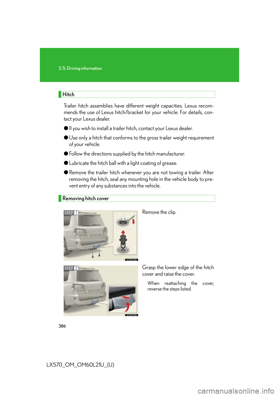 LEXUS LX570 2014  Owners Manual 3862-5. Driving information
LX570_OM_OM60L21U_(U) Hitch
Trailer hitch assemblies have differ ent weight capacities. Lexus recom-
mends the use of Lexus hitch/bracket  for your vehicle. For details, co