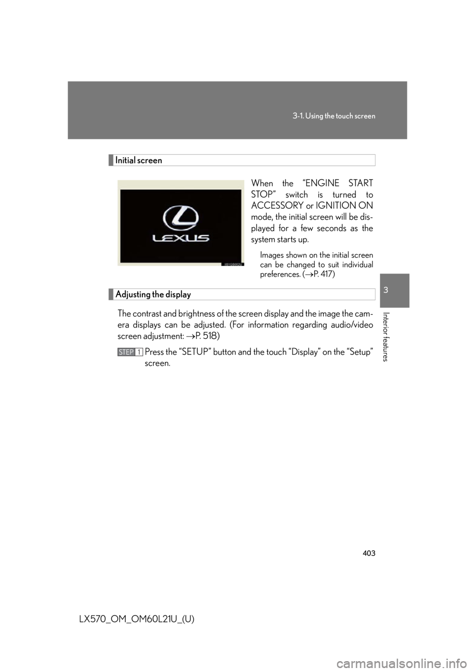 LEXUS LX570 2014 Owners Manual 4033-1. Using the touch screen
3
Interior features
LX570_OM_OM60L21U_(U) Initial screen
When the “ENGINE START
STOP” switch is turned to
ACCESSORY or IGNITION ON
mode, the initial screen will be d LEXUS LX570 2014 Owners Manual 4033-1. Using the touch screen
3
Interior features
LX570_OM_OM60L21U_(U) Initial screen
When the “ENGINE START
STOP” switch is turned to
ACCESSORY or IGNITION ON
mode, the initial screen will be d