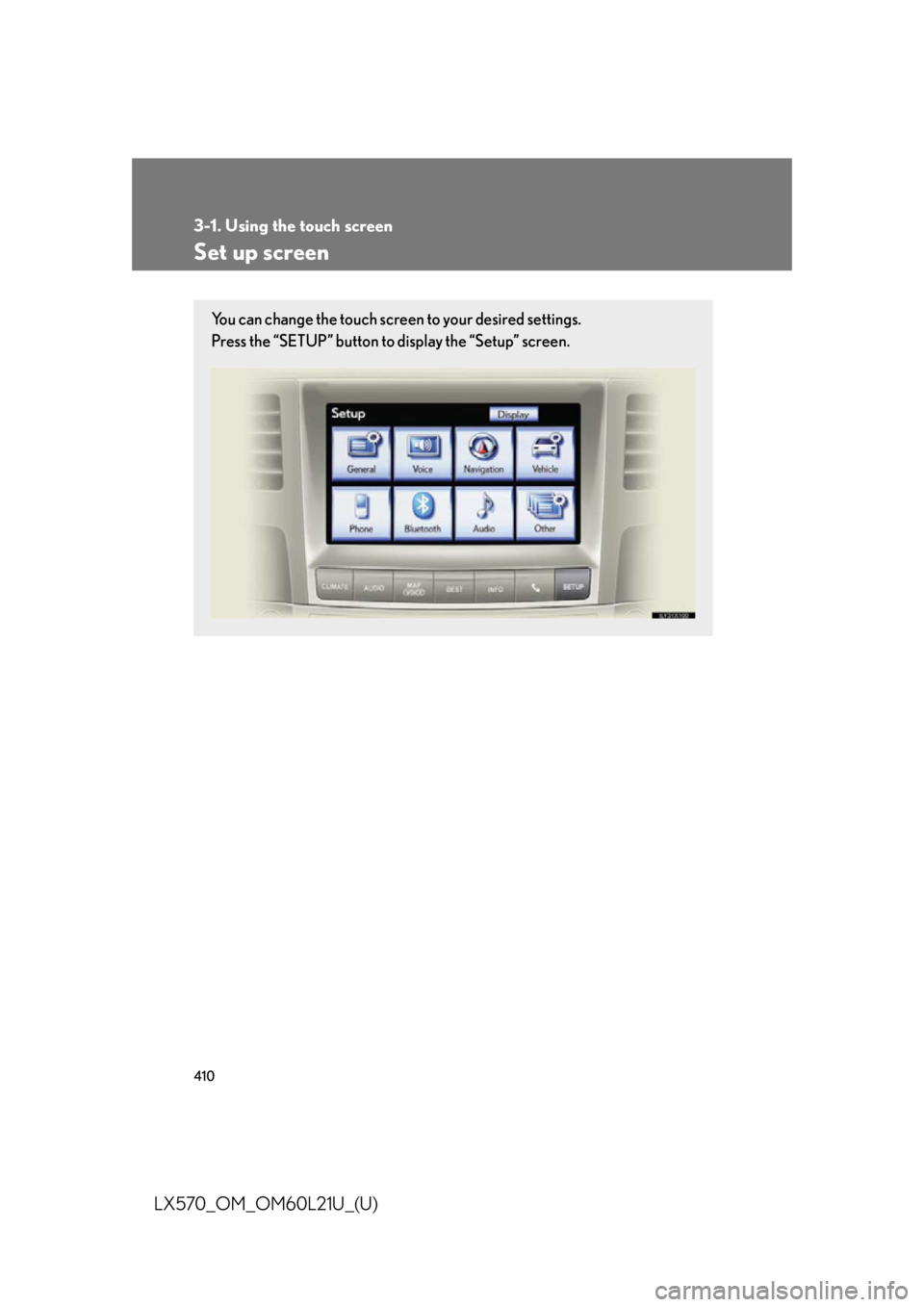 LEXUS LX570 2014 Owners Manual 4103-1. Using the touch screen
LX570_OM_OM60L21U_(U) Set up screen You can change the touch screen to your desired settings.
Press the “SETUP” button to display the “Setup” screen. LEXUS LX570 2014 Owners Manual 4103-1. Using the touch screen
LX570_OM_OM60L21U_(U) Set up screen You can change the touch screen to your desired settings.
Press the “SETUP” button to display the “Setup” screen.