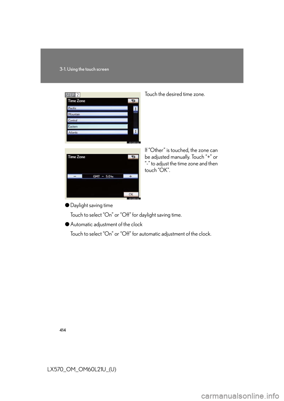LEXUS LX570 2014  Owners Manual 4143-1. Using the touch screen
LX570_OM_OM60L21U_(U) Touch the desired time zone.
If “Other” is touched, the zone can
be adjusted manually. Touch “+” or
“-” to adjust the time zone and the