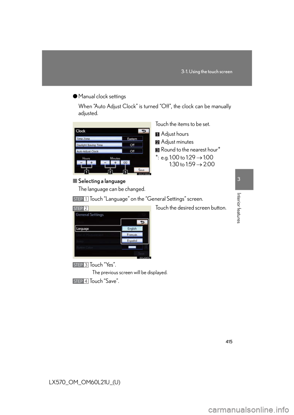 LEXUS LX570 2014 Owners Manual 4153-1. Using the touch screen
3
Interior features
LX570_OM_OM60L21U_(U) ● Manual clock settings
When “Auto Adjust Clock” is turned “Off”, the clock can be manually
adjusted.
Touch the items LEXUS LX570 2014 Owners Manual 4153-1. Using the touch screen
3
Interior features
LX570_OM_OM60L21U_(U) ● Manual clock settings
When “Auto Adjust Clock” is turned “Off”, the clock can be manually
adjusted.
Touch the items