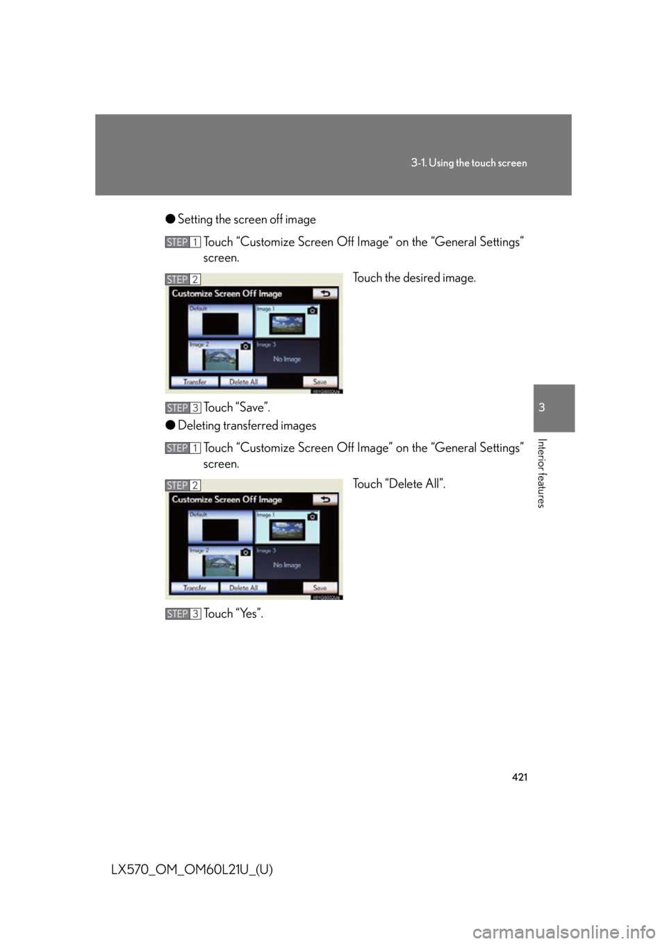 LEXUS LX570 2014  Owners Manual 4213-1. Using the touch screen
3
Interior features
LX570_OM_OM60L21U_(U) ● Setting the screen off image
Touch “Customize Screen Off Ima ge” on the “General Settings”
screen.
Touch the desire