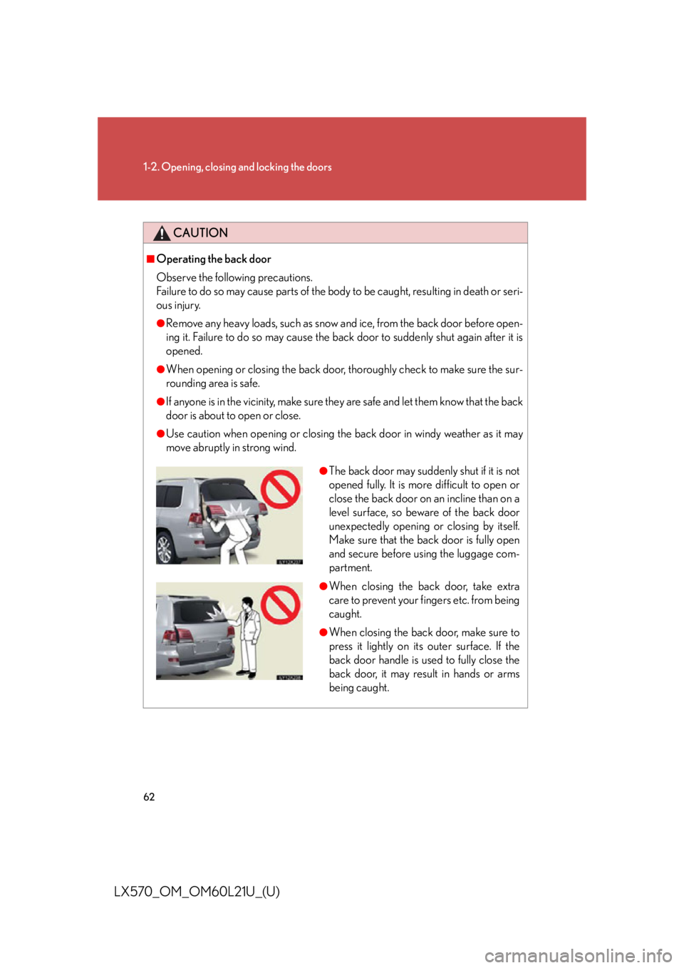 LEXUS LX570 2014  Owners Manual 621-2. Opening, closing  and locking the doors
LX570_OM_OM60L21U_(U) CAUTION■
Operating the back door
Observe the following precautions.
Failure to do so may cause parts of the body  to be caught, r