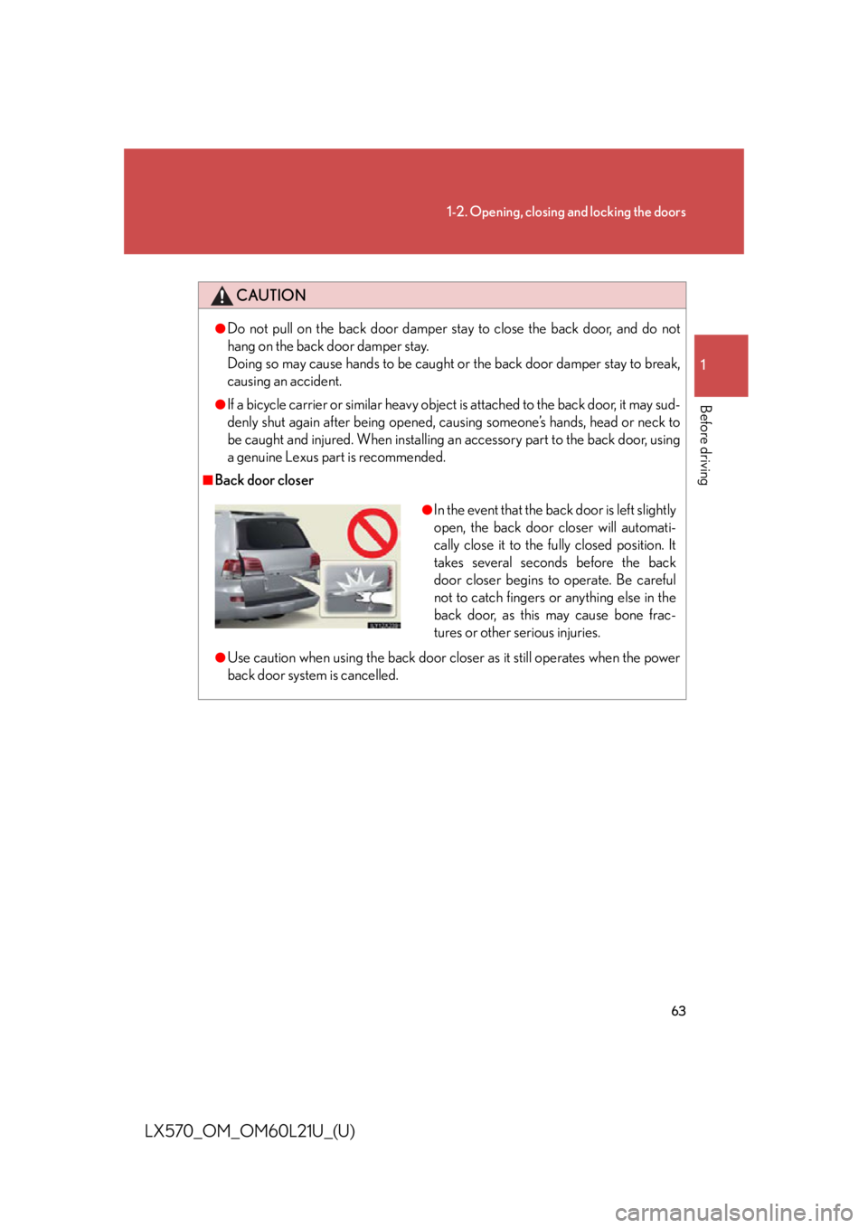 LEXUS LX570 2014 Repair Manual 631-2. Opening, closing and locking the doors
1
Before driving
LX570_OM_OM60L21U_(U) CAUTION ●
Do not pull on the back door damper stay to close the back door, and do not
hang on the back door dampe LEXUS LX570 2014 Repair Manual 631-2. Opening, closing and locking the doors
1
Before driving
LX570_OM_OM60L21U_(U) CAUTION ●
Do not pull on the back door damper stay to close the back door, and do not
hang on the back door dampe
