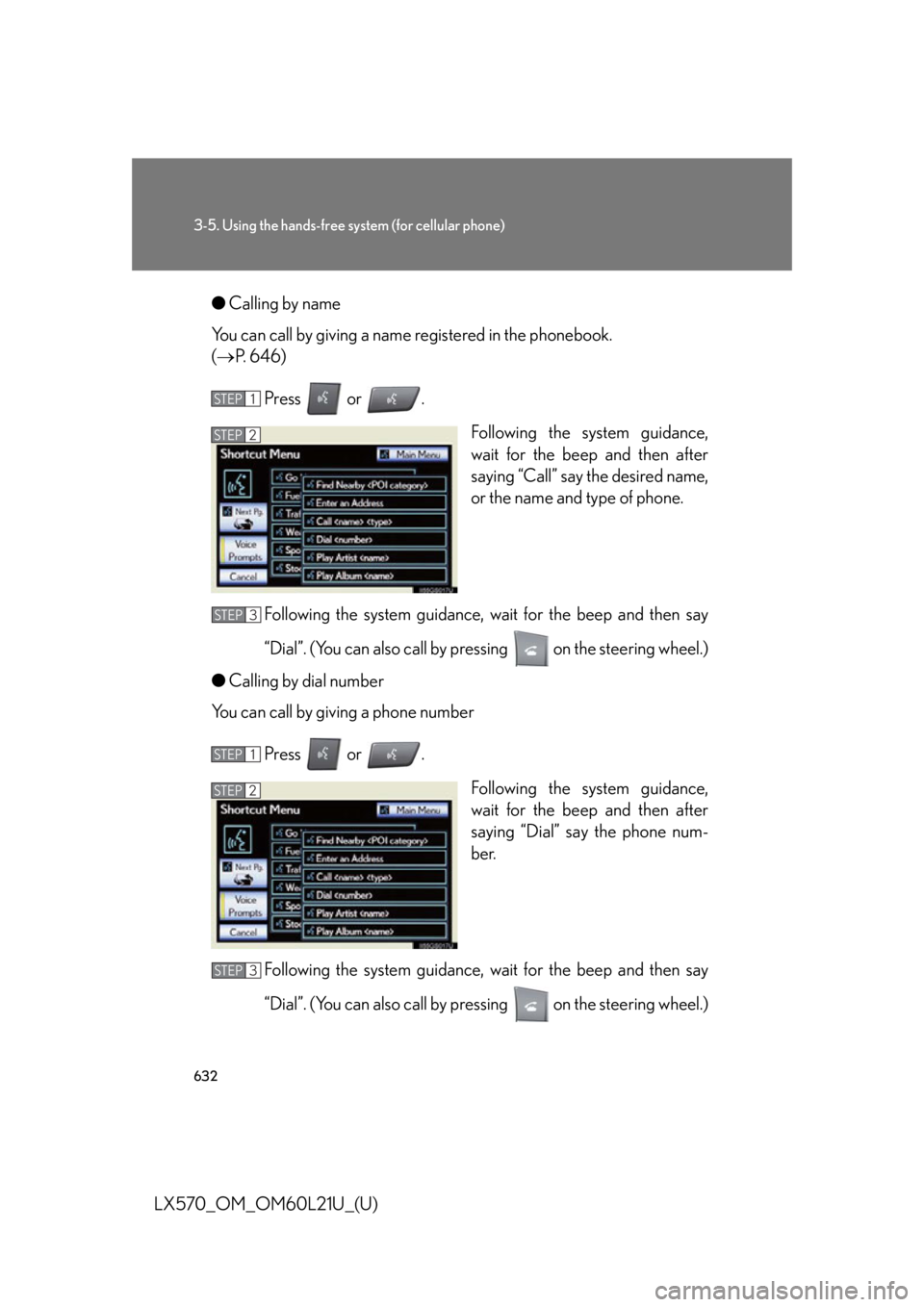 LEXUS LX570 2014  Owners Manual 6323-5. Using the hands-free sy stem (for cellular phone)
LX570_OM_OM60L21U_(U) ● Calling by name
You can call by giving a name re gistered in the phonebook. 
(  P. 646)
Press  or  .
Following th