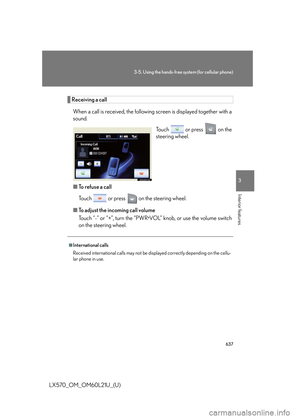 LEXUS LX570 2014 Owners Manual 6373-5. Using the hands-free system (for cellular phone)
3
Interior features
LX570_OM_OM60L21U_(U) Receiving a call
When a call is received, the following screen is displaye d together with a
sound.
LEXUS LX570 2014 Owners Manual 6373-5. Using the hands-free system (for cellular phone)
3
Interior features
LX570_OM_OM60L21U_(U) Receiving a call
When a call is received, the following screen is displaye d together with a
sound.
