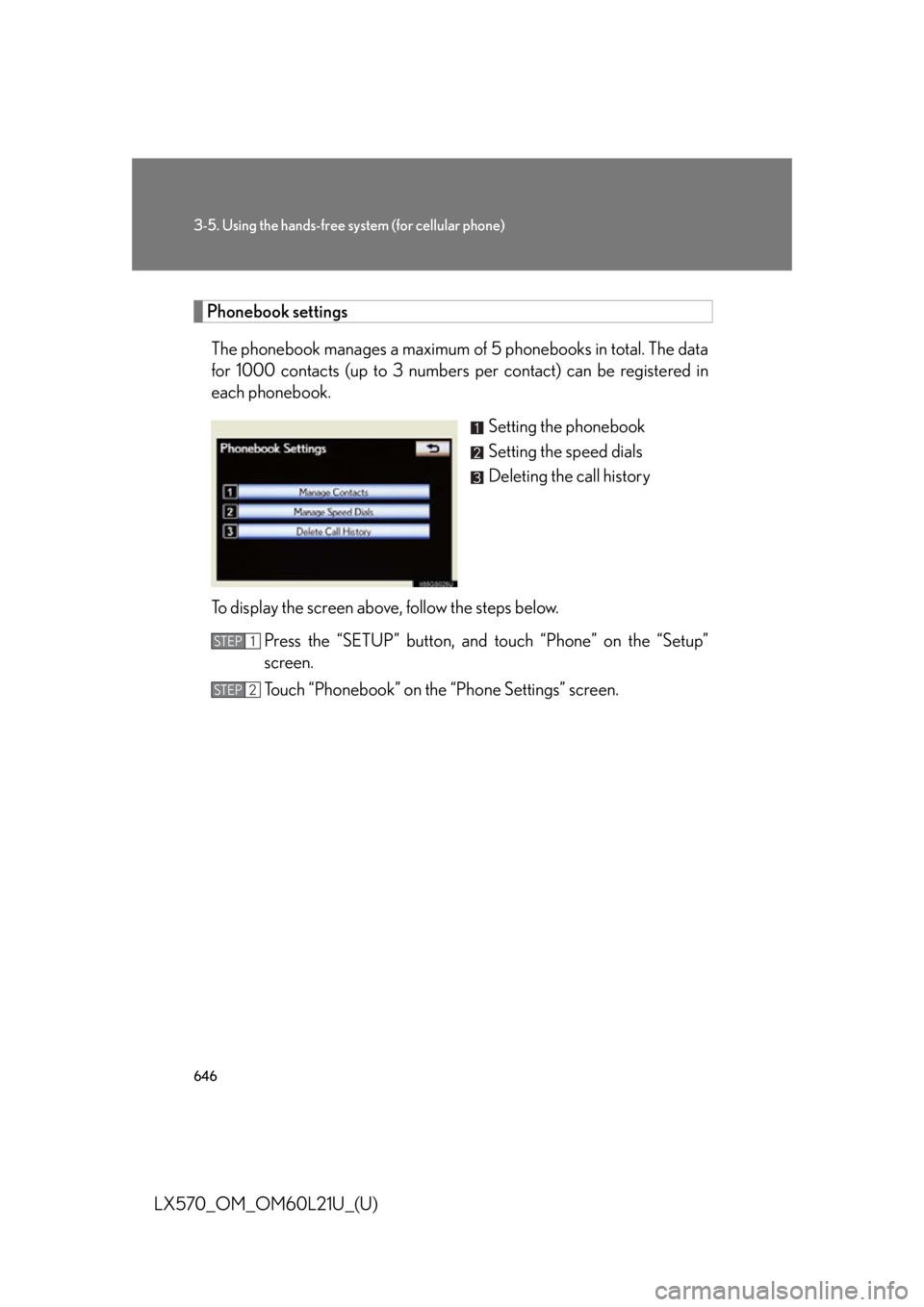 LEXUS LX570 2014 Owners Manual 6463-5. Using the hands-free sy stem (for cellular phone)
LX570_OM_OM60L21U_(U) Phonebook settings
The phonebook manages a maximum of 5 phonebooks in total. The data
for 1000 contacts (up to 3 numbe LEXUS LX570 2014 Owners Manual 6463-5. Using the hands-free sy stem (for cellular phone)
LX570_OM_OM60L21U_(U) Phonebook settings
The phonebook manages a maximum of 5 phonebooks in total. The data
for 1000 contacts (up to 3 numbe