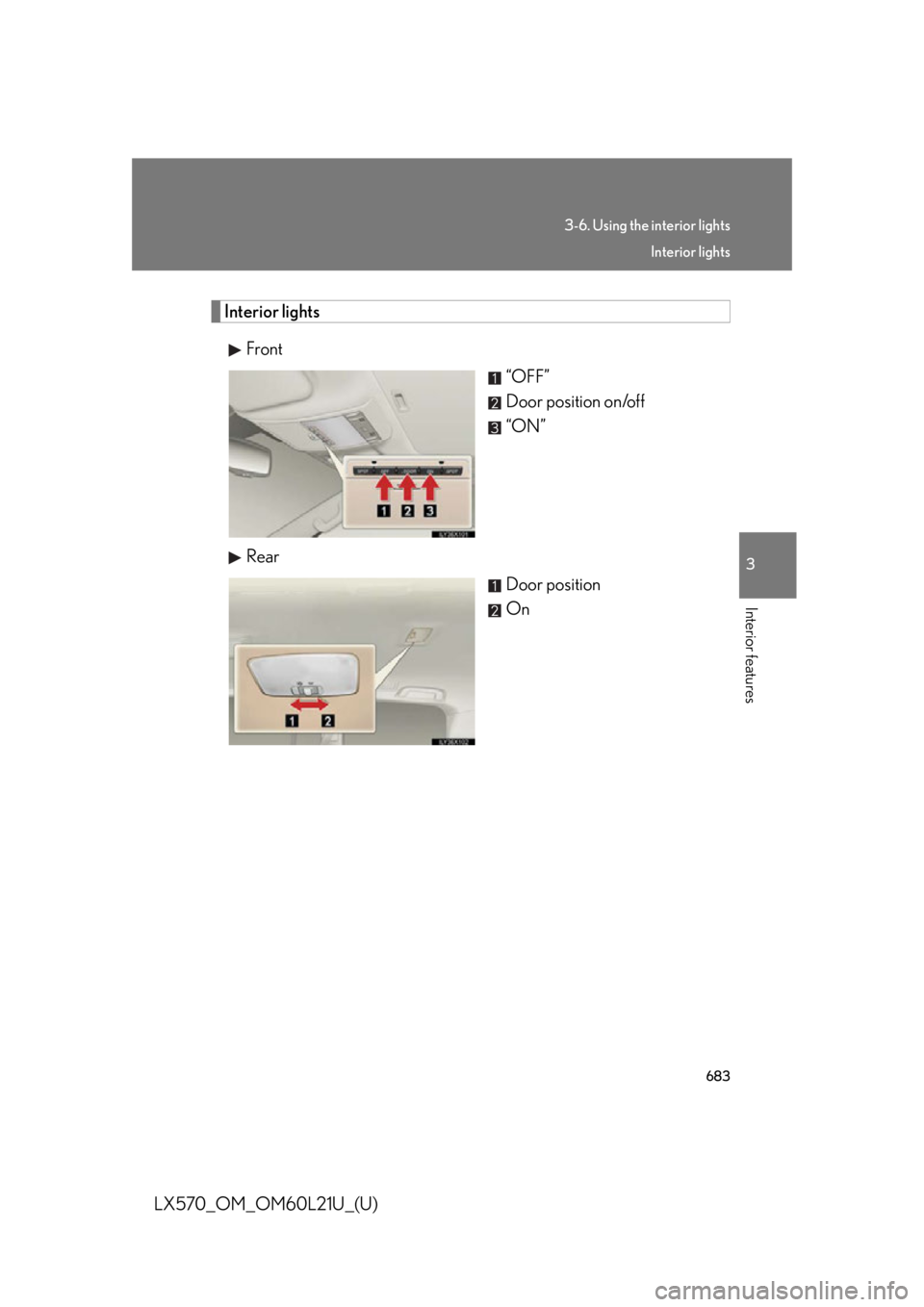 LEXUS LX570 2014  Owners Manual 6833-6. Using the interior lights
3
Interior features
LX570_OM_OM60L21U_(U) Interior lights
Front 
“OFF”
Door position on/off
“ON”
Rear 
Door position
On Interior lights 