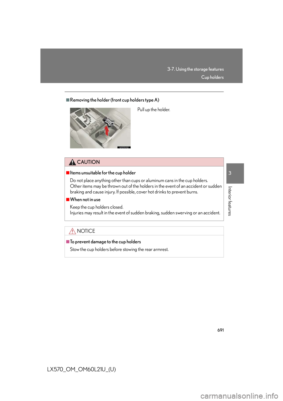 LEXUS LX570 2014  Owners Manual 6913-7. Using the storage features
3
Interior features
LX570_OM_OM60L21U_(U) ■
Removing the holder (front cup holders type A)
CAUTION■
Items unsuitable for the cup holder
Do not place anything oth
