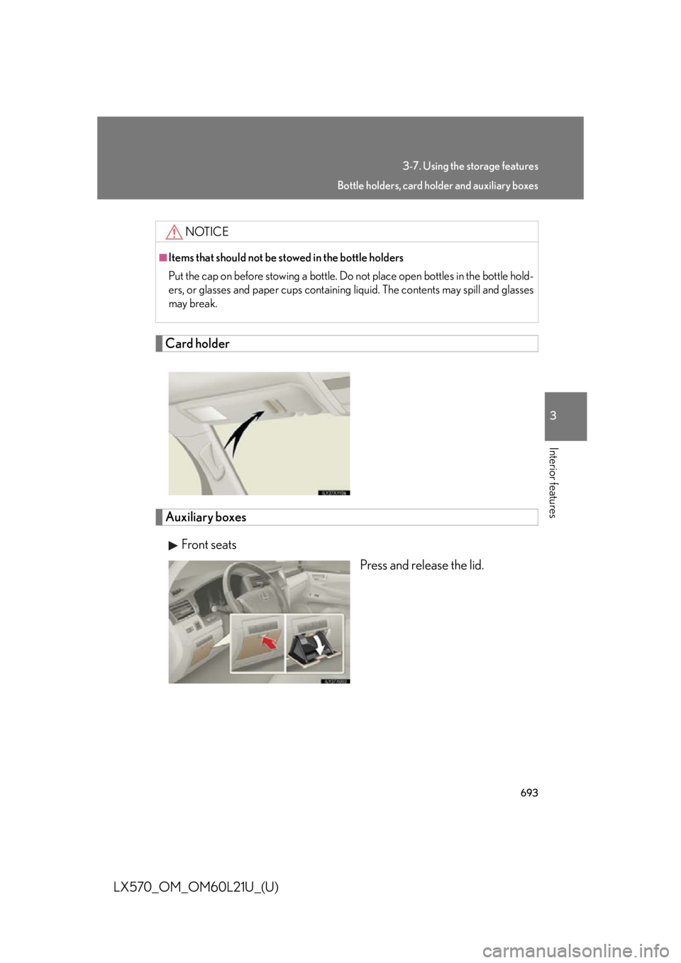 LEXUS LX570 2014  Owners Manual 6933-7. Using the storage features
3
Interior features
LX570_OM_OM60L21U_(U) Card holder
Auxiliary boxes
Front seats
Press and release the lid.NOTICE■
Items that should not be stowed in the bottle h