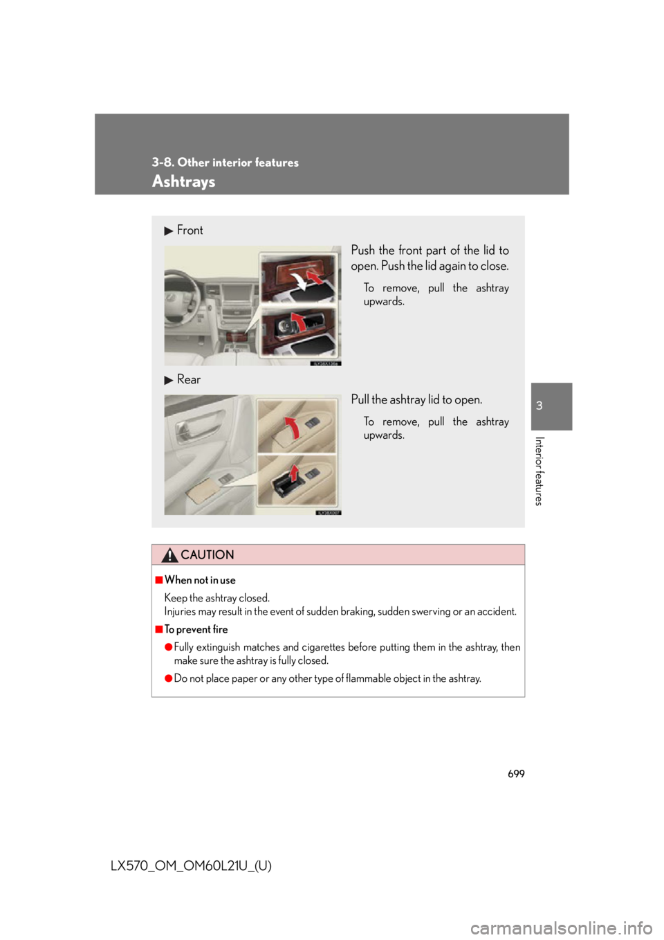 LEXUS LX570 2014  Owners Manual 6993-8. Other interior features
3
Interior features
LX570_OM_OM60L21U_(U) Ashtrays
CAUTION■
When not in use
Keep the ashtray closed.
Injuries may result in the event of sudden  braking, sudden swerv