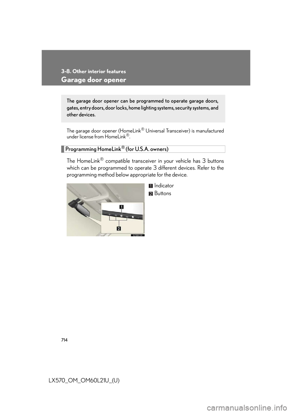 LEXUS LX570 2014 Owners Manual 7143-8. Other interior features
LX570_OM_OM60L21U_(U) Garage door opener The garage door opener (HomeLink ®
Universal Transceiver) is manufactured
under license from HomeLink ®
.
Programming HomeL LEXUS LX570 2014 Owners Manual 7143-8. Other interior features
LX570_OM_OM60L21U_(U) Garage door opener The garage door opener (HomeLink ®
Universal Transceiver) is manufactured
under license from HomeLink ®
.
Programming HomeL