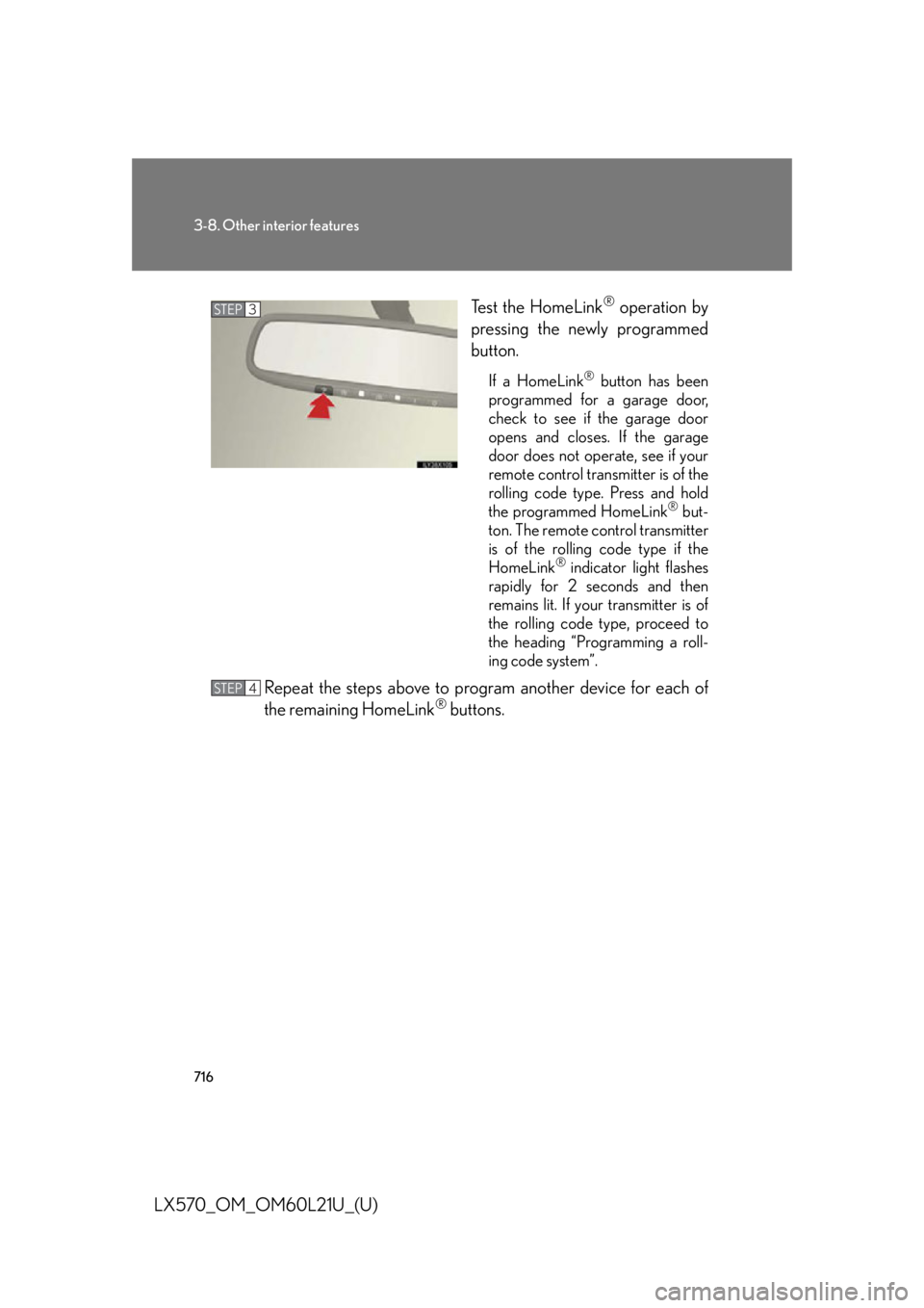 LEXUS LX570 2014 Owners Manual 7163-8. Other interior features
LX570_OM_OM60L21U_(U) Test the HomeLink ®
operation by
pressing the newly programmed
button. If a HomeLink ®
button has been
programmed for a garage door,
check to LEXUS LX570 2014 Owners Manual 7163-8. Other interior features
LX570_OM_OM60L21U_(U) Test the HomeLink ®
operation by
pressing the newly programmed
button. If a HomeLink ®
button has been
programmed for a garage door,
check to